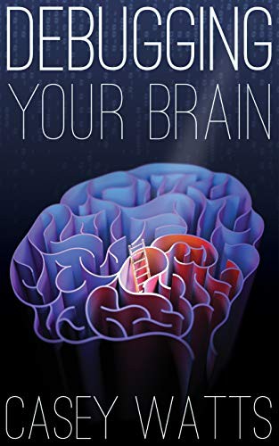 Casey S Watts: Debugging Your Brain (Paperback, 2020, Casey Watts)