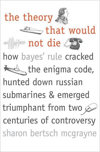 Sharon Bertsch McGrayne: The Theory That Would Not Die (Hardcover, 2011, Yale University Press)