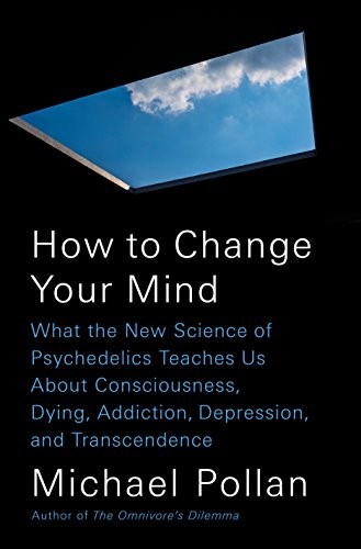 Michael Pollan: how to change your mind (2018, A Perigee Book/Penguin Group)