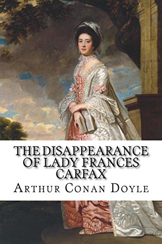 Arthur Conan Doyle, Paula Benitez: The Disappearance of Lady Frances Carfax Arthur Conan Doyle (Paperback, 2016, CreateSpace Independent Publishing Platform, Createspace Independent Publishing Platform)