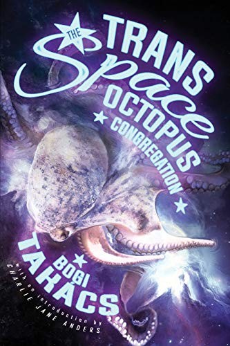 Charlie Jane Anders, Bogi Takacs: The Trans Space Octopus Congregation (Paperback, 2019, Lethe Press)