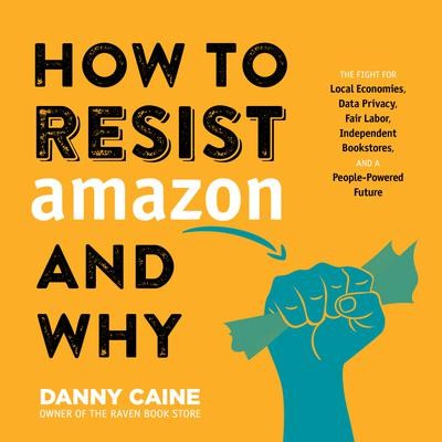 Danny Caine: How to Resist Amazon and Why (2022, Microcosm Publishing)