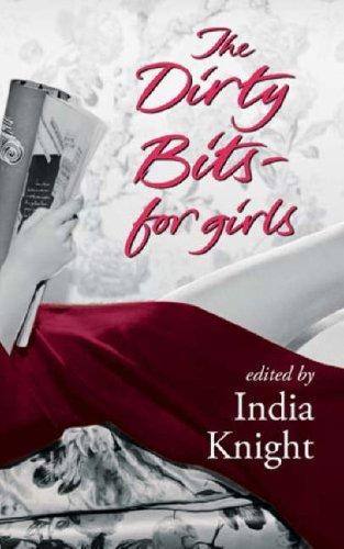 India Knight: The Dirty Bits for Girls (Hardcover, 2006, Virago Press Ltd)