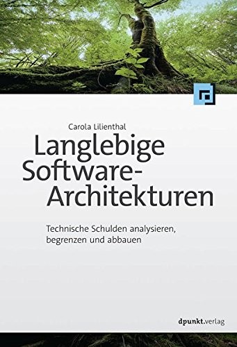 Carola Lilienthal: Langlebige Software-Architekturen: Technische Schulden analysieren, begrenzen und abbauen (2015, dpunkt.verlag)