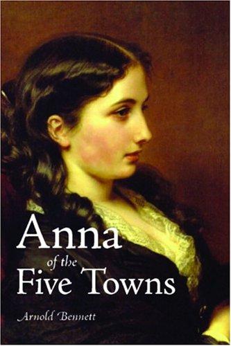 Arnold Bennett: Anna of the Five Towns (Paperback, 2006, Waking Lion Press)