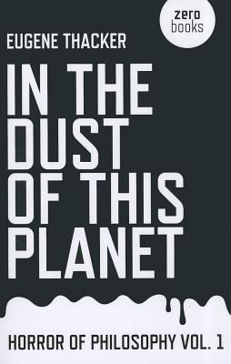 Eugene Thacker: In The Dust Of This Planet (2011, Zero Books)