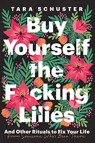 Tara Schuster: Buy Yourself the F*cking Lilies (2020, The Dial Press)