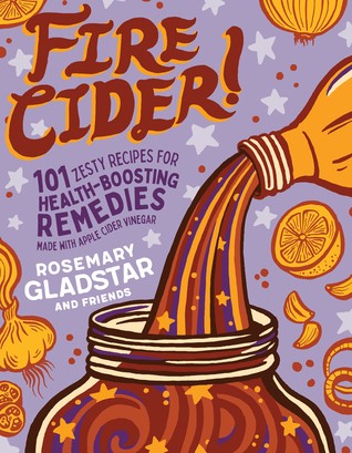 Rosemary Gladstar: Fire Cider!: 101 Zesty Recipes for Health-Boosting Remedies Made with Apple Cider Vinegar (2019, Storey Publishing, LLC)