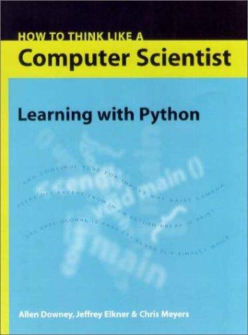 Allen B. Downey, Jeffrey Elkner, Chris Meyers: How to Think Like a Computer Scientist (Paperback, 2002, Green Tea Pr)