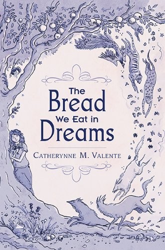 Catherynne M. Valente: The Bread We Eat in Dreams (2013, Subterranean)