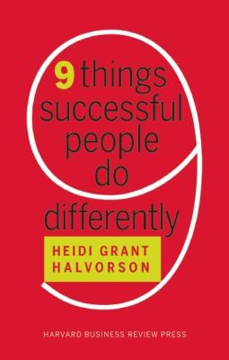 Heidi Grant: 9 Things Successful People Do Differently (2012, Harvard Business Press)