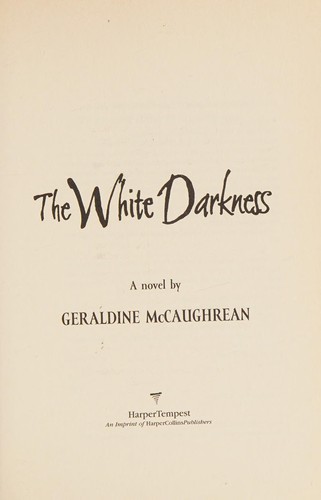 Geraldine McCaughrean: The white darkness (Hardcover, 2007, HarperTempest)