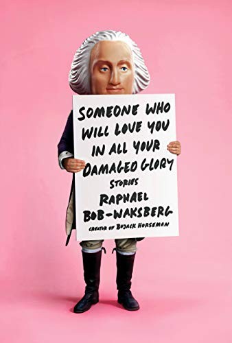 Raphael Bob-Waksberg: Someone Who Will Love You in All Your Damaged Glory (2019, Knopf)