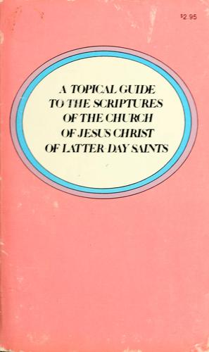 Church of Jesus Christ of Latter-day Saints: A Topical guide to the scriptures of the Church of Jesus Christ of Latter-Day Saints. (1977, Deseret Book Co.)