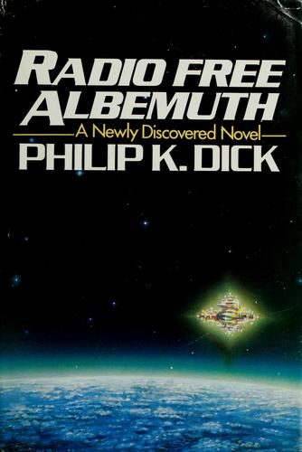 Philip K. Dick: Radio Free Albemuth (1985, Arbor House)