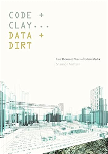 Shannon Mattern: Code and Clay, Data and Dirt (2018, University of Minnesota Press)
