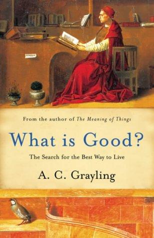 A. C. Grayling: What Is Good? (Paperback, 2004, Phoenix (an Imprint of The Orion Publishing Group Ltd ))