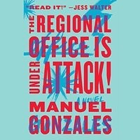 Manuel Gonzales: The Regional Office is Under Attack! (2016, Riverhead Books)