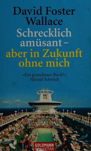 David Foster Wallace: Schrecklich amüsant - aber in Zukunft ohne mich (German language, 2006, Goldmann)