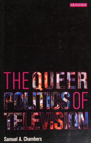 Samuel Allen Chambers: The queer politics of television (2009, I. B. Tauris, Distributed in the United States by Palgrave Macmillan)
