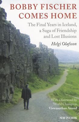 Helgi Olafsson: Bobby Fischer Comes Home The Final Years In Iceland A Saga Of Friendship And Lost Illusions (2012, New in Chess)