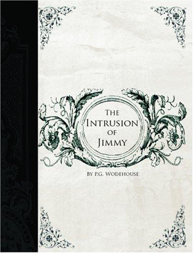 P. G. Wodehouse: The Intrusion of Jimmy  (Large Print Edition) (Paperback, 2006, BiblioBazaar)