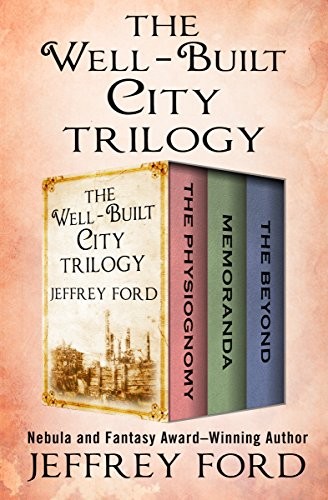 Jeffrey Ford: The Well-Built City Trilogy: The Physiognomy, Memoranda, and The Beyond (2017, Open Road Media Sci-Fi & Fantasy)