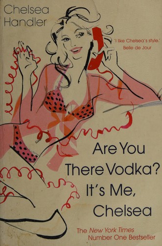 Chelsea Handler: Are You There Vodka? It's Me, Chelsea (2009, Penguin Random House)