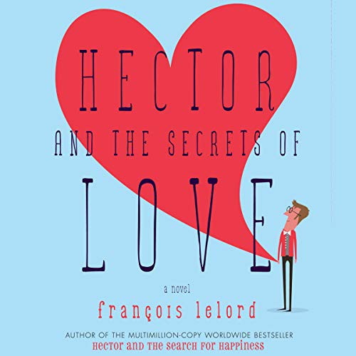 François Lelord: Hector and the Secrets of Love (AudiobookFormat, 2021, Highbridge Audio and Blackstone Publishing)