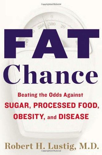 Robert Lustig: Fat Chance: Beating the Odds Against Sugar, Processed Food, Obesity, and Disease (2013)