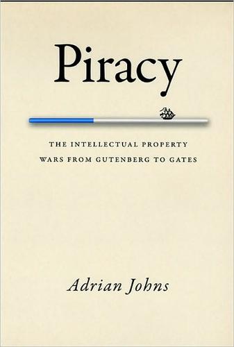 Adrian Johns: Piracy (2009, The University of Chicago Press)