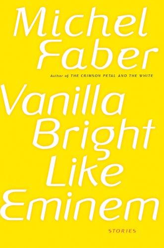 Michel Faber: Vanilla Bright like Eminem (Hardcover, 2007, Harcourt)