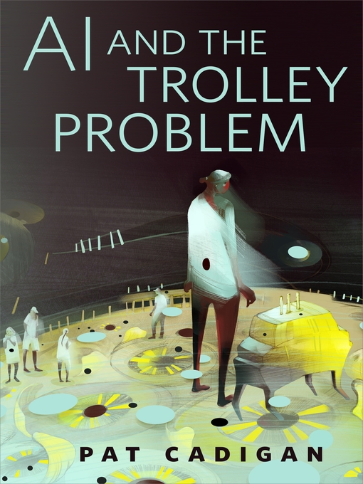 Pat Cadigan: AI and the Trolley Problem (EBook, 2019, Tom Doherty Associates)