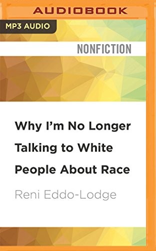 Reni Eddo-Lodge: Why I'm No Longer Talking to White People About Race (AudiobookFormat, 2017, Audible Studios on Brilliance Audio)