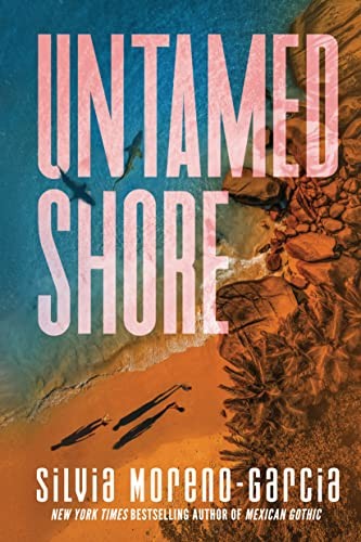 Silvia Moreno-Garcia: Untamed Shore (2023, Random House Worlds, Del Rey)