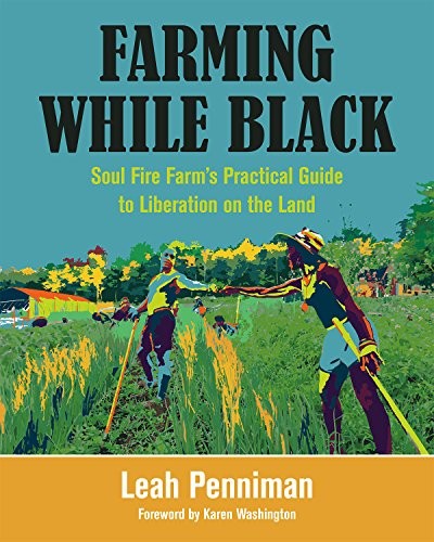 Leah Penniman: Farming While Black: Soul Fire Farm’s Practical Guide to Liberation on the Land (2018, Chelsea Green Publishing)