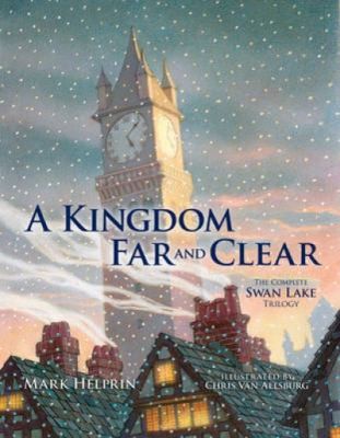 Mark Helprin: A Kingdom Far And Clear The Complete Swan Lake Trilogy (2010, Calla Ed)
