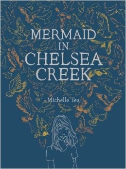 Michelle Tea: Mermaid in Chelsea Creek (2013, McSweeney's McMullens)