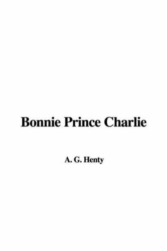 G. A. Henty: Bonnie Prince Charlie (Paperback, 2005, IndyPublish.com)
