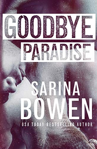 Sarina Bowen: Goodbye Paradise (Paperback, 2017, Rennie Road Books, Tuxbury Publishing LLC)