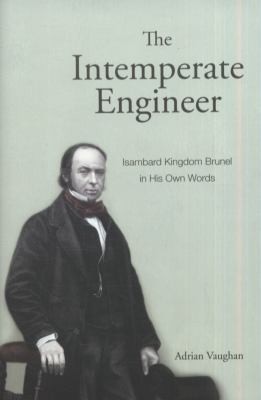 Adrian Vaughan: The Intemperate Engineer Isambard Kingdom Brunel In His Own Words (2010, Ian Allan Publishing)
