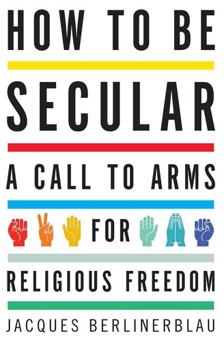 Jacques Berlinerblau: How to Be Secular (2012, Houghton Mifflin Harcourt)
