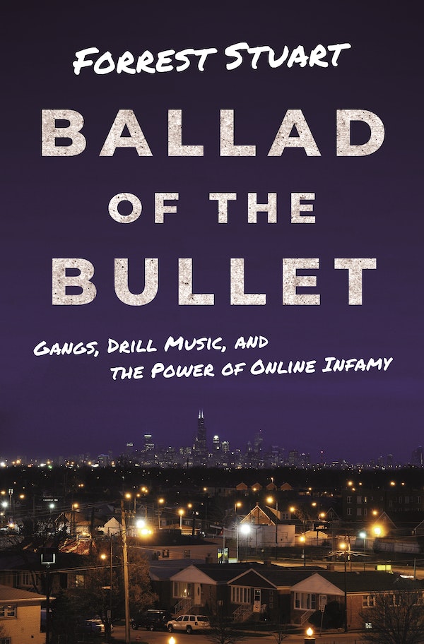 Forrest Stuart: Ballad of the Bullet - Gangs, Drill Music, and the Power of Online Infamy (2020, Princeton University Press)