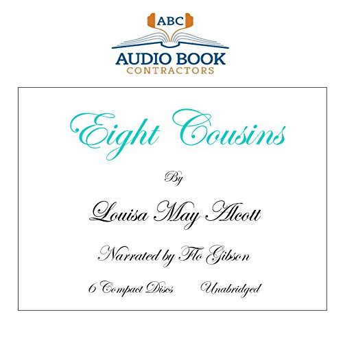 Louisa May Alcott, Flo Gibson (Narrator): Eight Cousins  [UNABRIDGED] (AudiobookFormat, 2008, Audio Book Contractors, LLC)