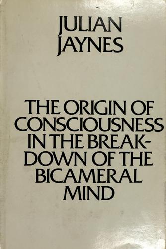 Julian Jaynes: The origin of consciousness in the breakdown of the bicameral mind (1976, Houghton Mifflin)