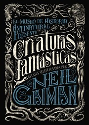 Neil Gaiman: El museo de Historia Antinatural prsenta:Criaturas fantásticas (2017, Anaya)