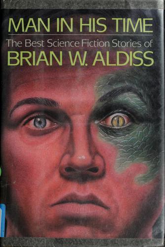 Brian W. Aldiss: Man in His Time: The Best Science Fiction Stories of Brian W. Aldiss (1989)