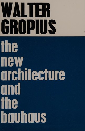Walter Gropius: The new architecture and the Bauhaus (1965, MIT Press)