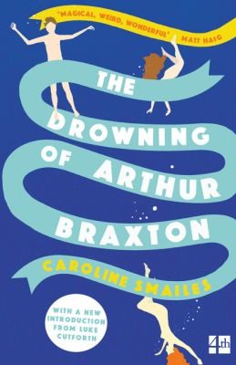 Caroline Smailes: The Drowning Of Arthur Braxton (2013, HarperCollins Publishers)