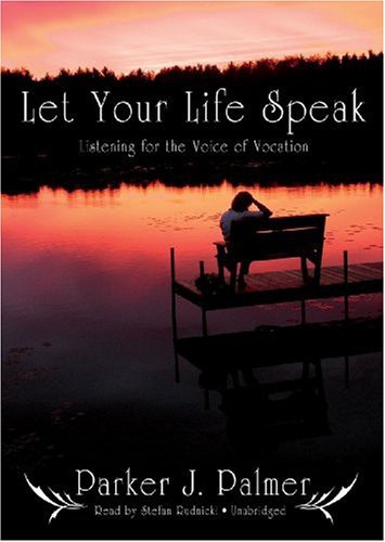 Stefan Rudnicki, Parker J. Palmer: Let Your Life Speak (AudiobookFormat, 2009, Blackstone Audiobooks, Blackstone Audio, Inc.)